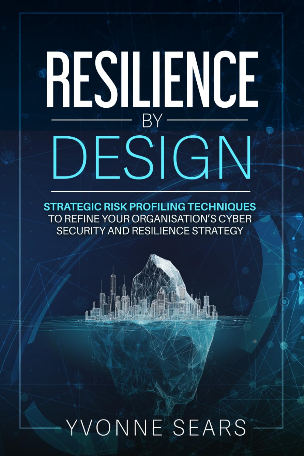 Resilience by Design: Strategic risk profiling techniques to refine your organisation's cyber security and resilience strategy