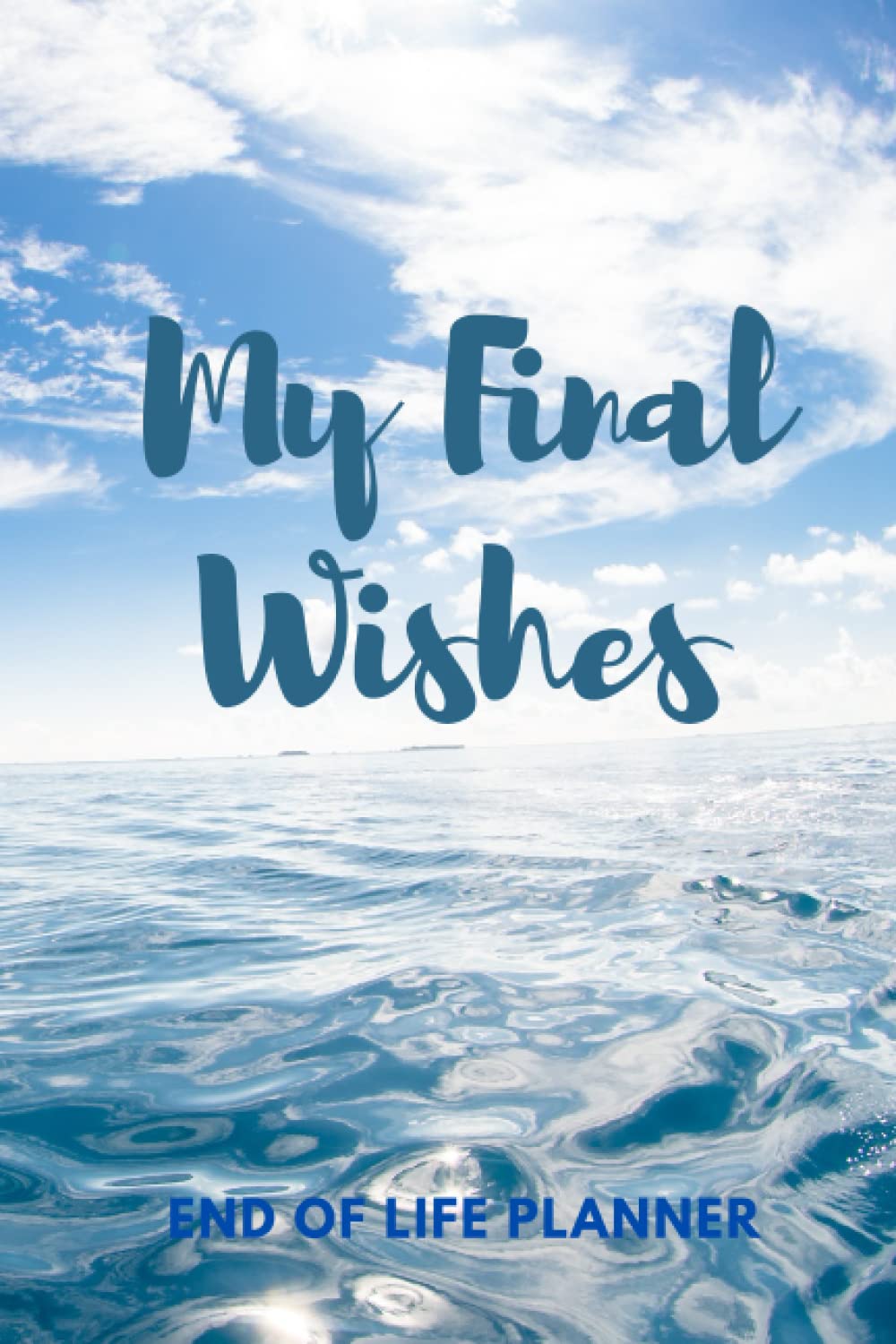My Final Wishes: My Last Words and Wishes: Helpful information for when I'm gone, I’m Dead Now What Planner: Checklist for My Family: A Guide to My ... What?: End of life planner Notebook Journal