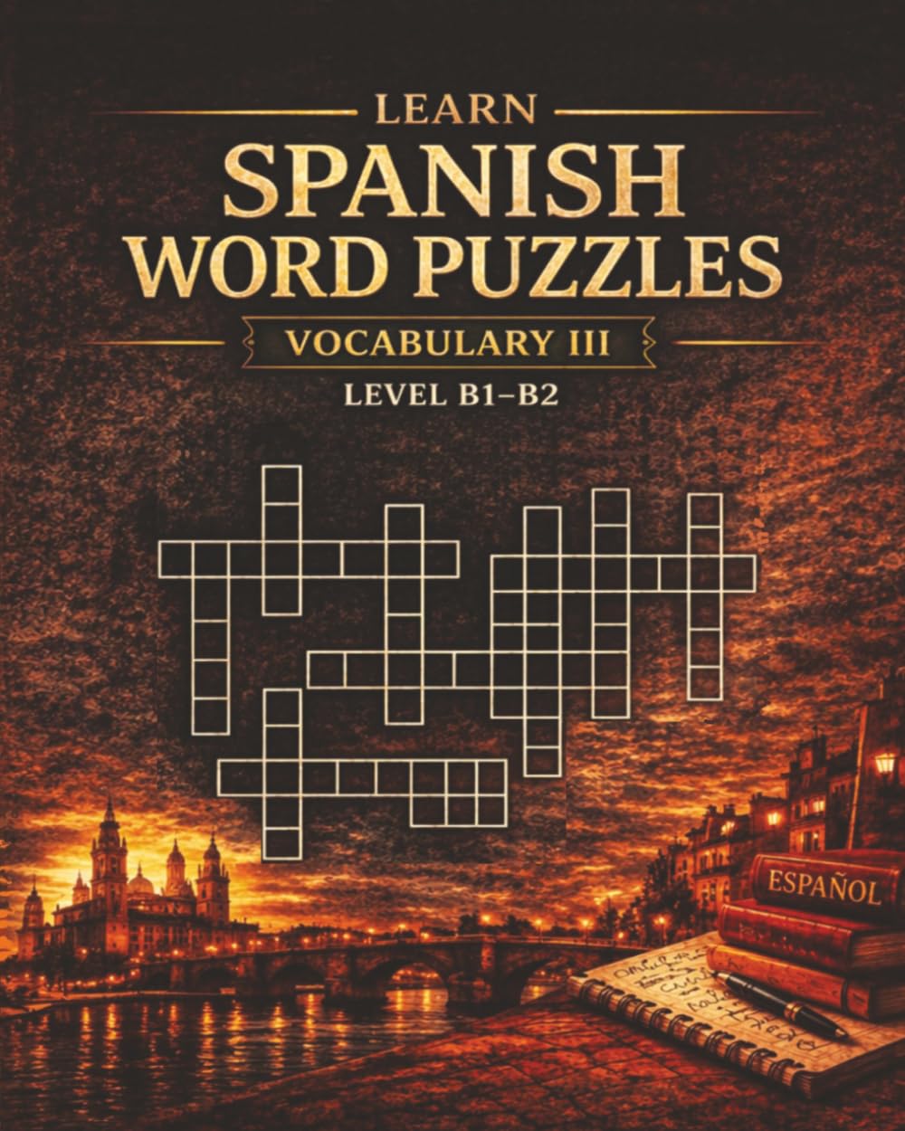 LEARN SPANISH VOCABULARY III: Word Puzzles for Spanish Learners B1–B2 Level (Spanish Vocabulary Step by Step: a1-c1)