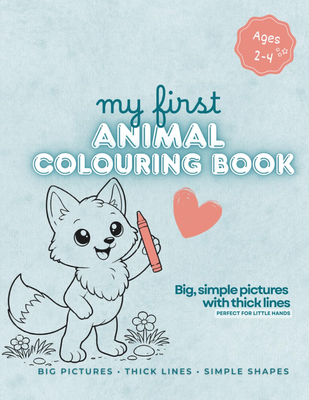 My First Animal Colouring Book: Big, Simple Pictures with Thick Lines for Toddlers Ages 2–4