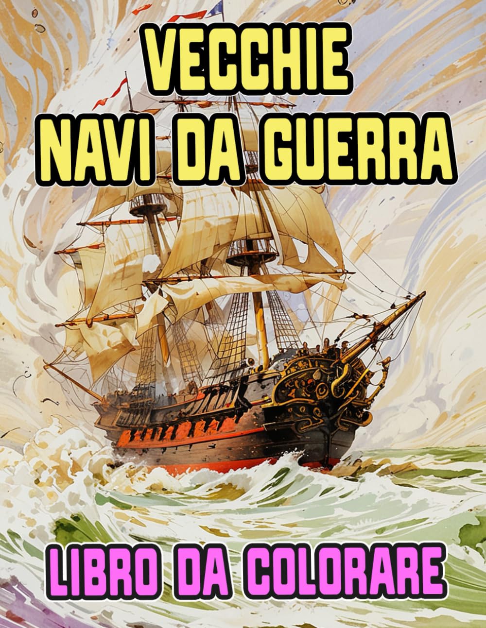 Libro Da Colorare Di Vecchie Navi Da Guerra: Pagine A Colori Di Antiche Corazzate Galeoni Galee Fregata Marina Militari Caravella Velieri Cannoni ... Rilassamento | Bambini Adulti Adolescenti