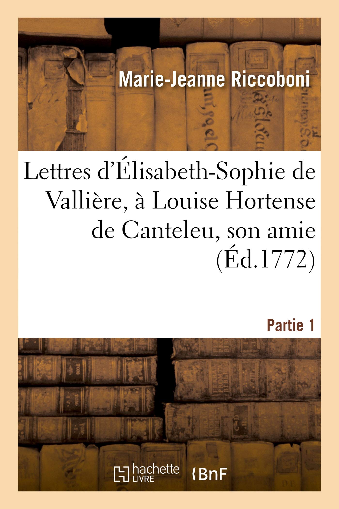 Lettres d'lisabeth-Sophie de Vallire, Louise Hortense de Canteleu, Son Amie. Partie 1