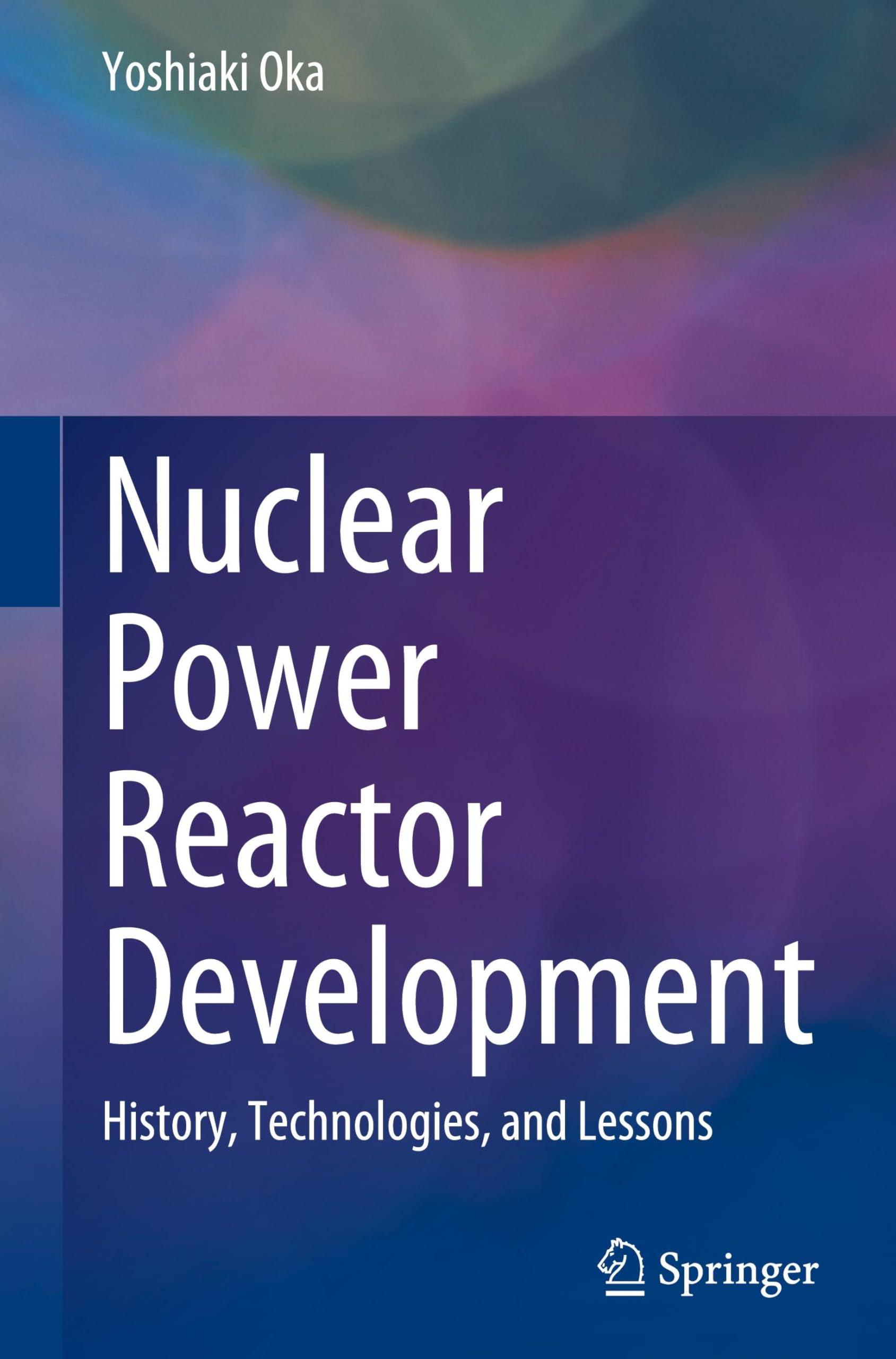 Nuclear Power Reactor Development: History, Technologies, and Lessons