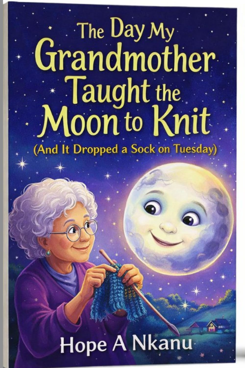 The Day My Grandmother Taught the Moon to Knit (And It Dropped a Sock on Tuesday: The Day My Grandmother Taught the Moon to Knit: A Whimsical Bedtime ... of Grandmothers, Magic, and Childhood Wonder