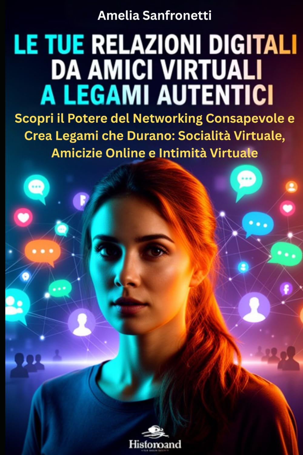 Le Tue Relazioni Digitali: Da Amici Virtuali a Legami Autentici: Scopri il Potere del Networking Consapevole e Crea Legami che Durano: Socialità Virtuale, Amicizie Online e Intimità Virtuale