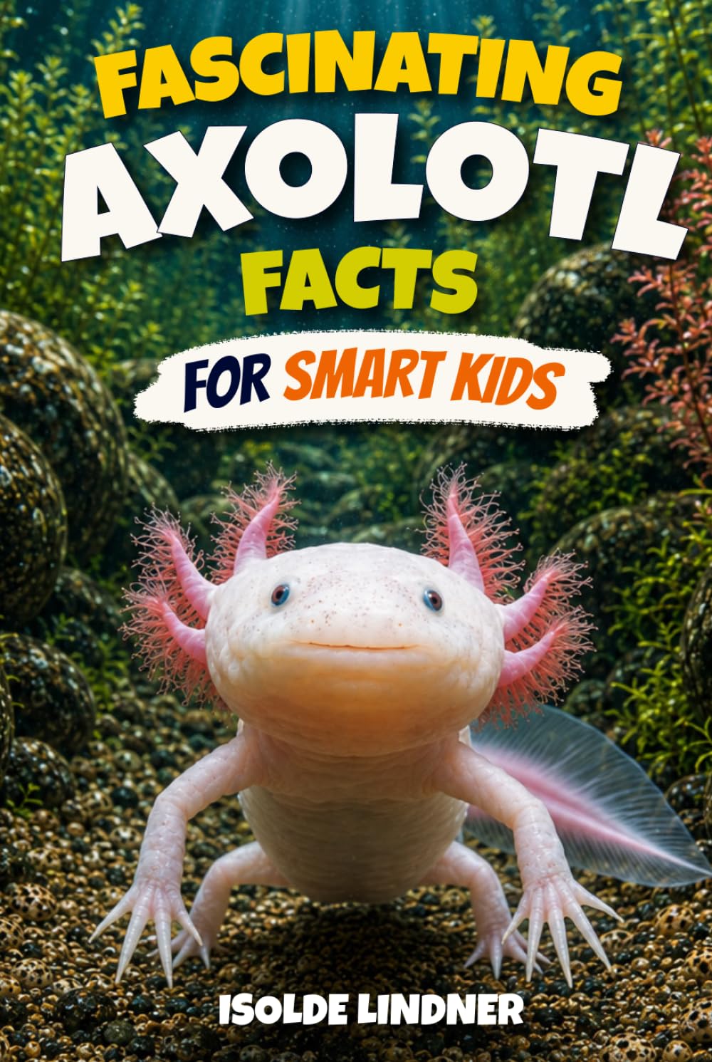 Fascinating Axolotl Facts for Smart Kids: Exploring the Secret Life of Nature's Most Remarkable Salamander