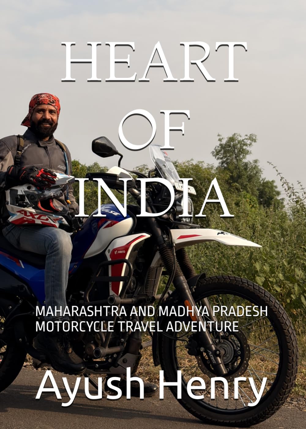 HEART OF INDIA: MAHARASHTRA AND MADHYA PRADESH MOTORCYCLE TRAVEL ADVENTURE (EXPLORING INDIA)