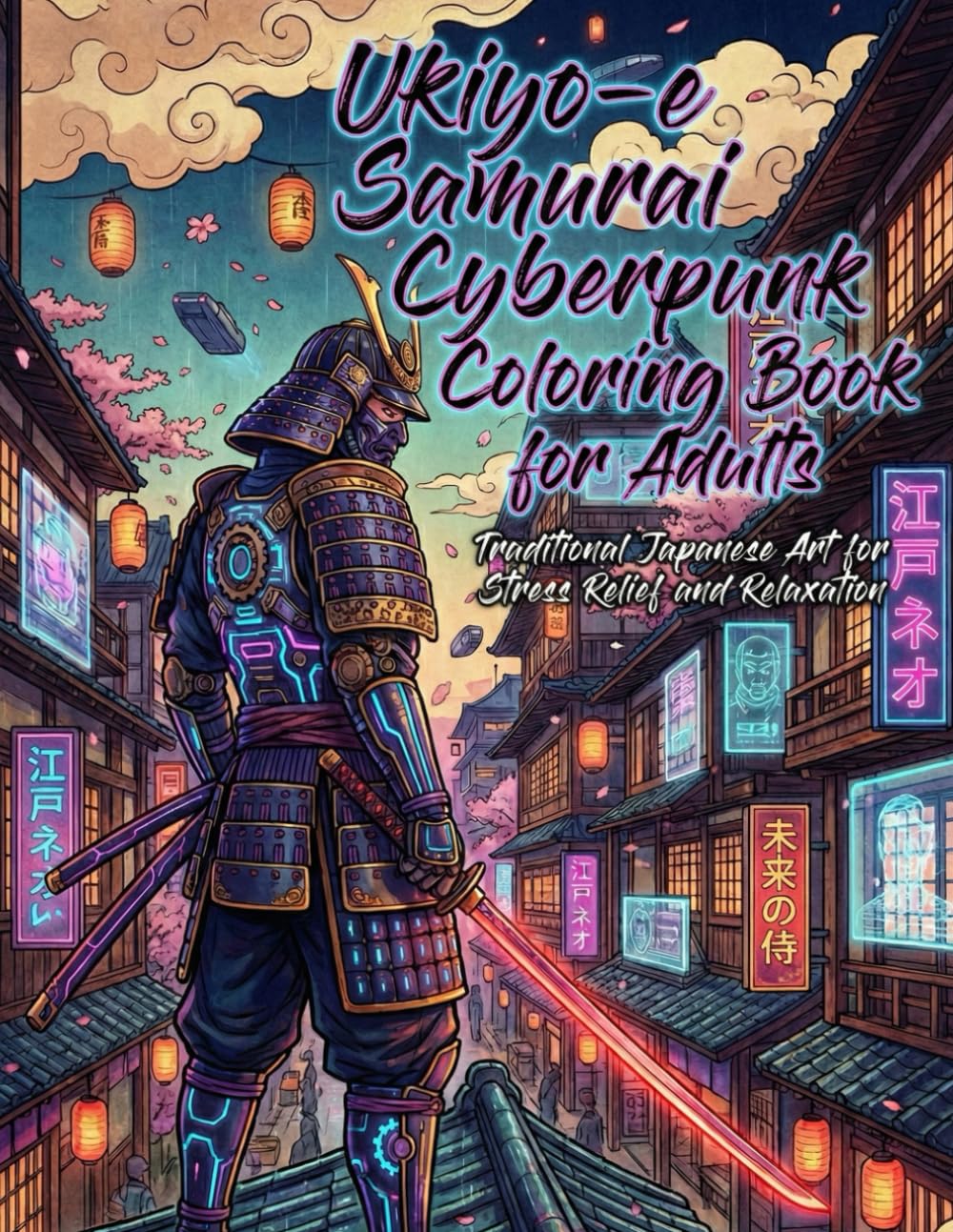 Ukiyo-e Samurai Cyberpunk Coloring Book for Adults: Traditional Japanese Art for Stress Relief and Relaxation: Japanese Art / Woodblock Print / Stress Relief / Mindfulness / Samurai Cyberpunk