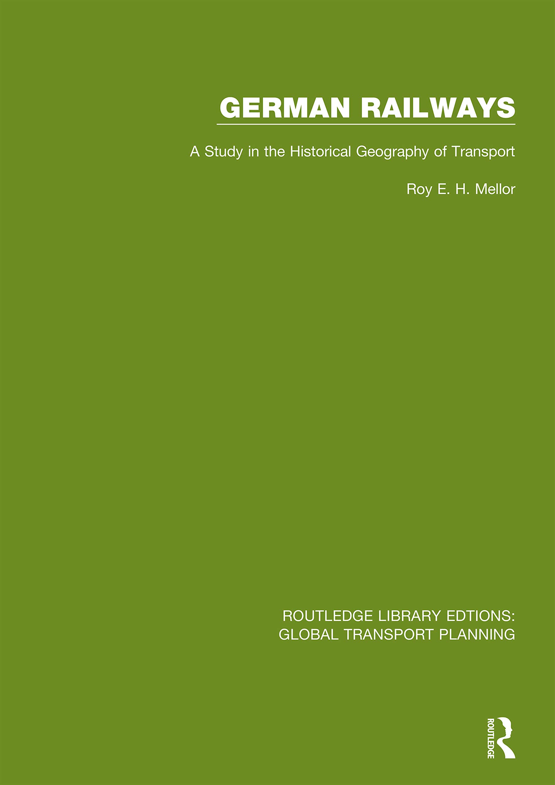 German Railways: A Study in the Historical Geography of Transport (Routledge Library Edtions: Global Transport Planning Book 14)