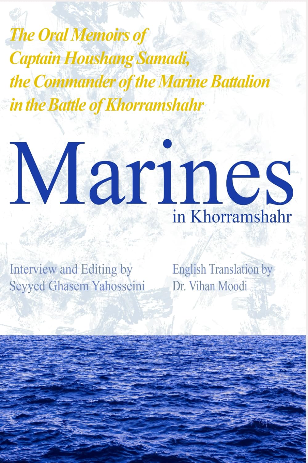 Marines in Khorramshahr: The Oral Memoirs of Captain Houshang Samadi, the Commander of the Marine Battalion in the Battle of Khorramshahr