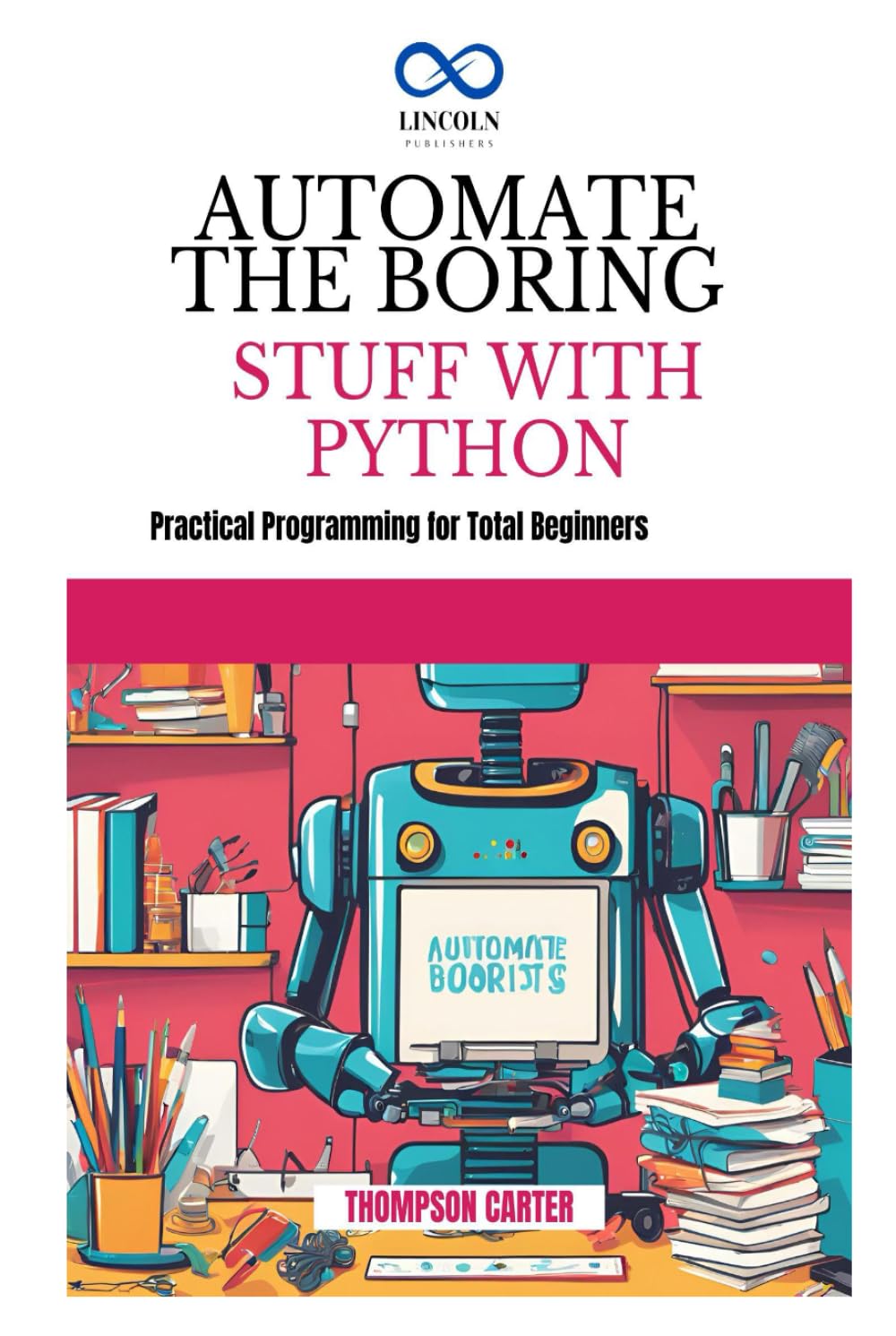 AUTOMATE THE BORING STUFF WITH PYTHON: Create 3D Games and Interactive Experiences from Scratch