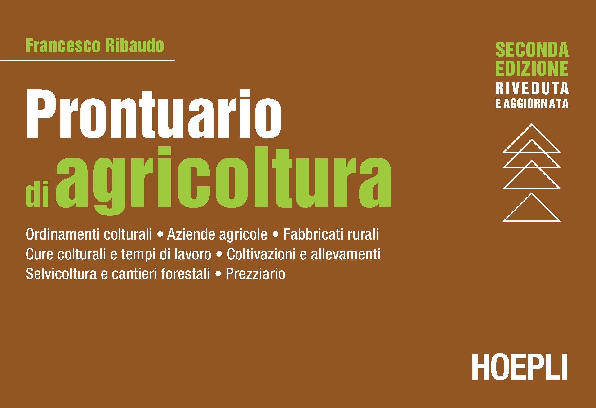 Prontuario di agricoltura. Ordinamenti colturali. Aziende agricole. Fabbricati rurali. Cure colturali e tempi di lavoro. Coltivazioni e allevamenti. Selvicoltura e cantieri forestali. Prezzario
