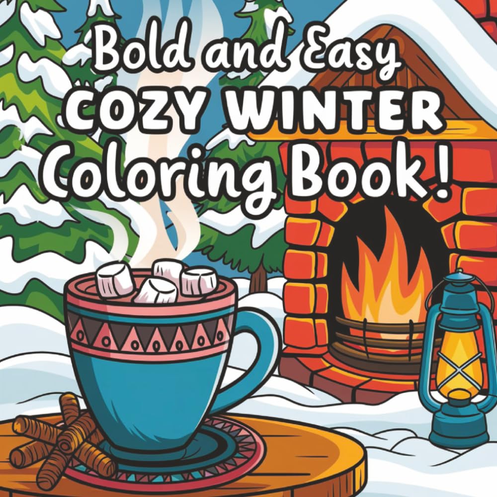 Bold and Easy Cozy Winter Coloring Book: Cute Bold & Easy Winter Coloring Pages with Cozy Scenes, Snowy Cabins, Warm Drinks, Cute Animals, and Simple Relaxing Designs for Kids, Teens, and Adults