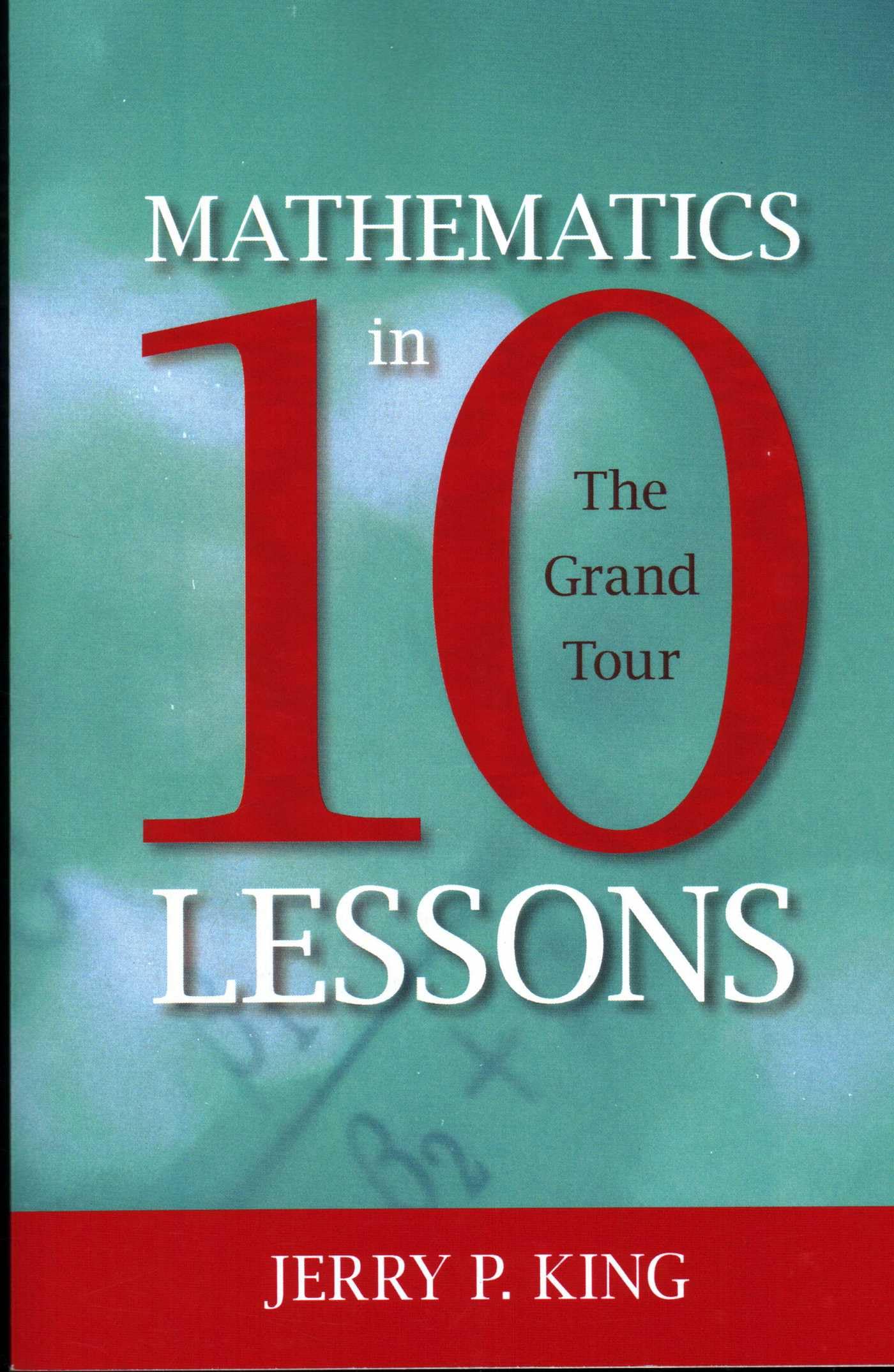 Mathematics in 10 Lessons: The Grand Tour By Jerry P. King