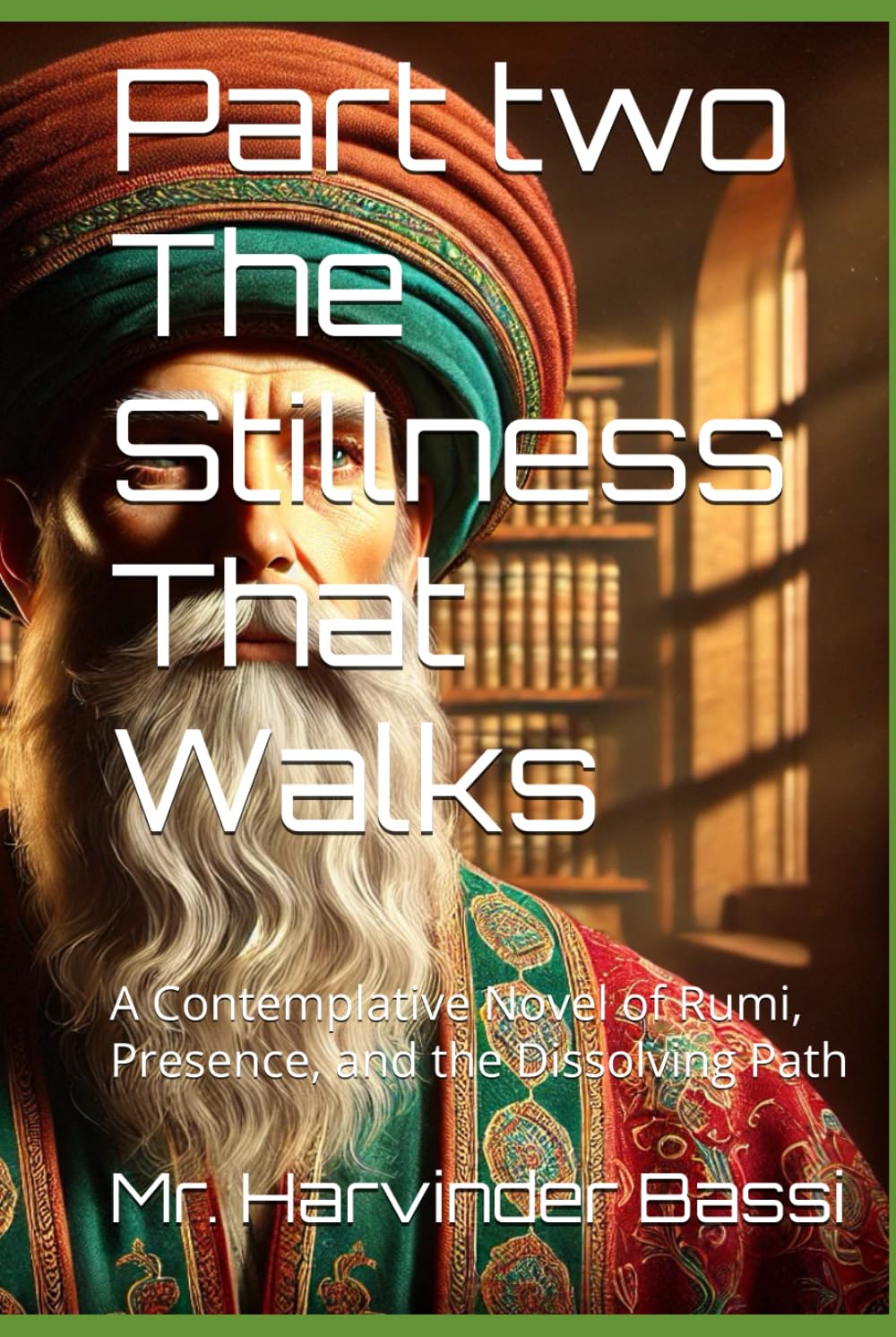 Part two The Stillness That Walks: A Contemplative Novel of Rumi, Presence, and the Dissolving Path