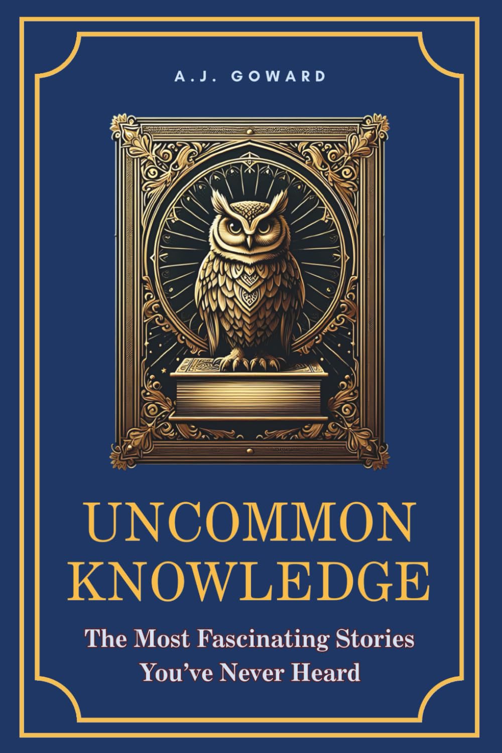 Uncommon Knowledge: The Most Fascinating Stories You’ve Never Heard
