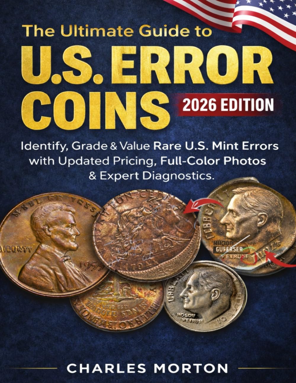 The Ultimate Guide to U.S. Error Coins (2026 Edition): Identify, Grade & Value Rare U.S. Mint Errors with Updated Pricing, Full-Color Photos & Expert Diagnostics