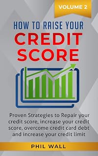 How to Raise your Credit Score: Proven Strategies to Repair Your Credit Score, Increase Your Credit Score, Overcome Credit Card Debt and Increase Your Credit Limit Volume 2