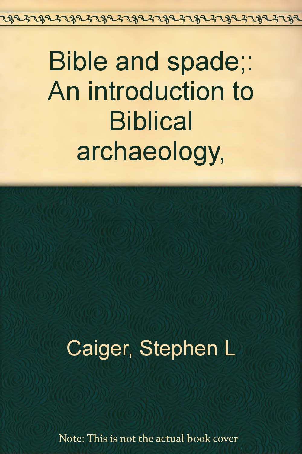 Bible and spade; An introduction to Biblical archaeology, Caiger