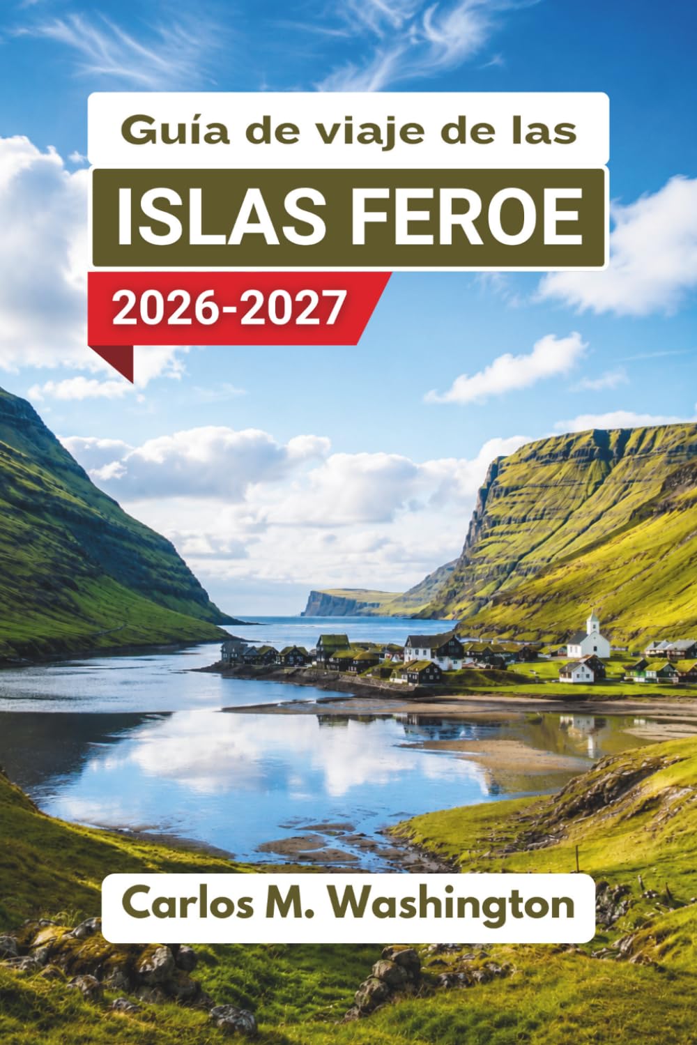 Guía de viaje de las Islas Feroe 2026–2027: Descubre rutas panorámicas por carretera, pueblos costeros, cascadas, senderos para practicar senderismo, ... gastronomía local y consejos para la aventura