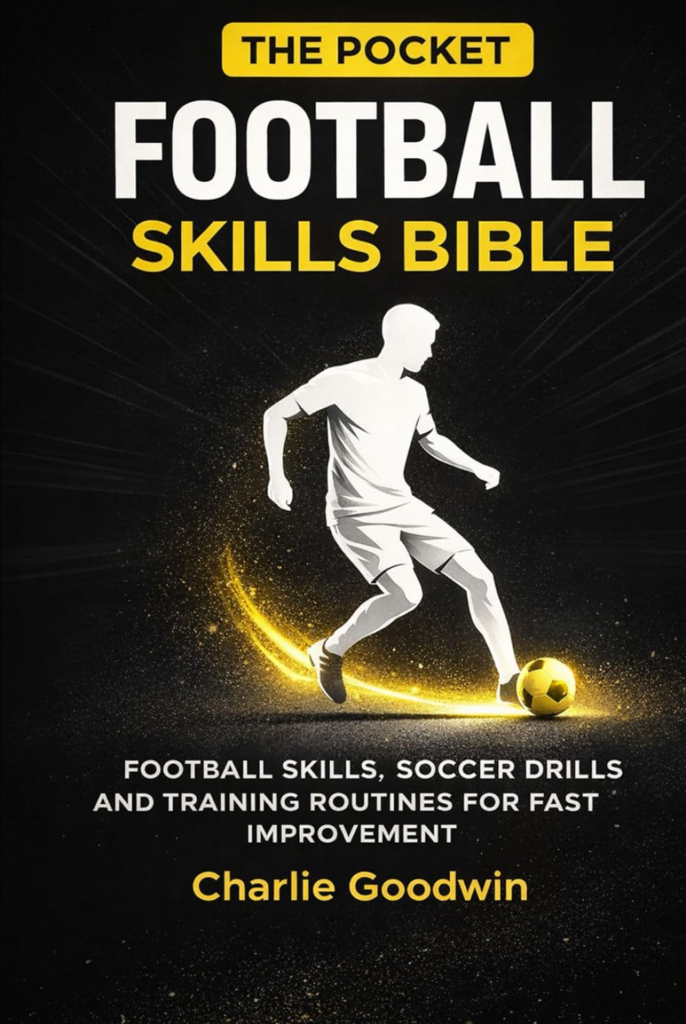 The pocket football skills bible: Essential football skills, soccer drills, and training routines for fast improvement (Grassroots football mastery)