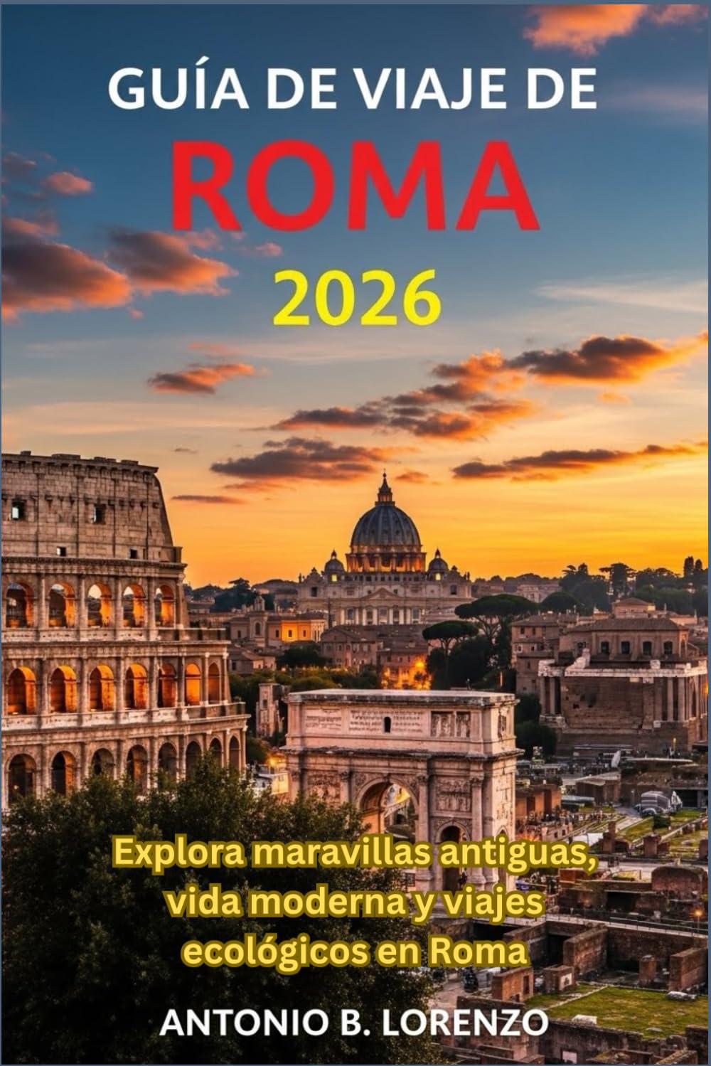 Guía de viaje de Roma 2026: Explora maravillas antiguas, vida moderna y viajes ecológicos en Roma