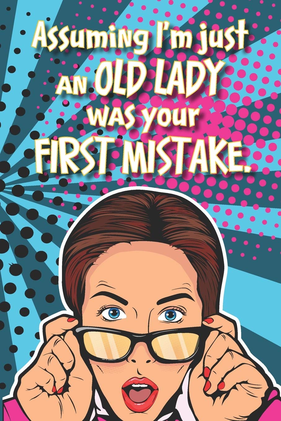 Assuming I'm Just An OLD LADY Was Your FIRST MISTAKE.: Lined 6 x 9 journal, funny quote on colorful background