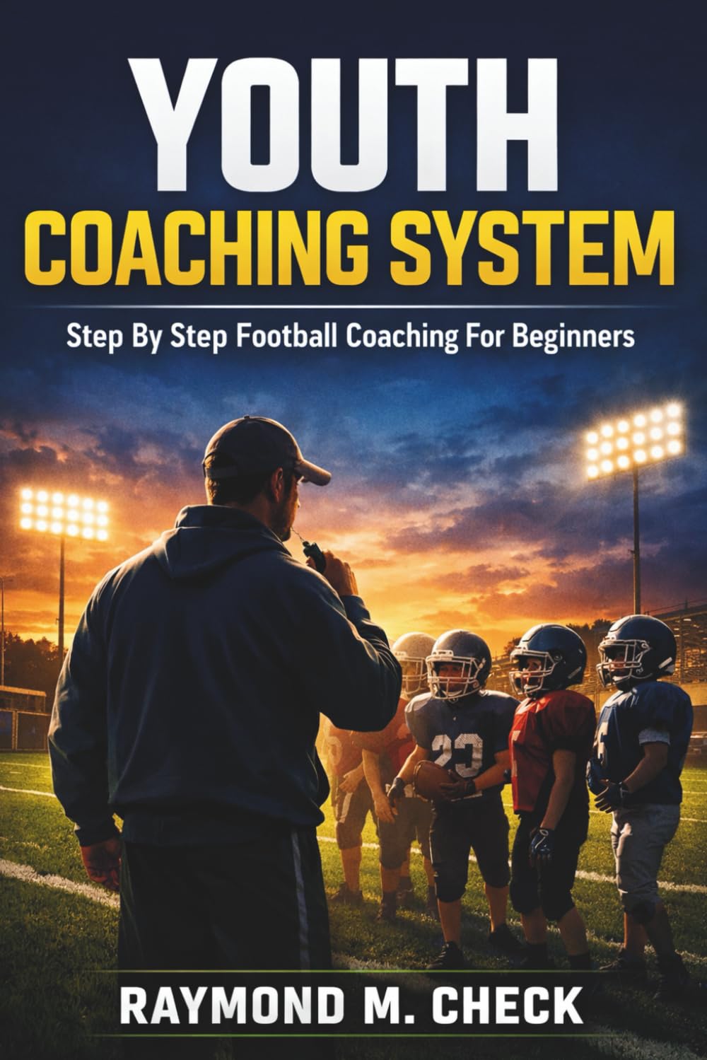 Youth Coaching System: Step By Step Football Coaching For Beginners