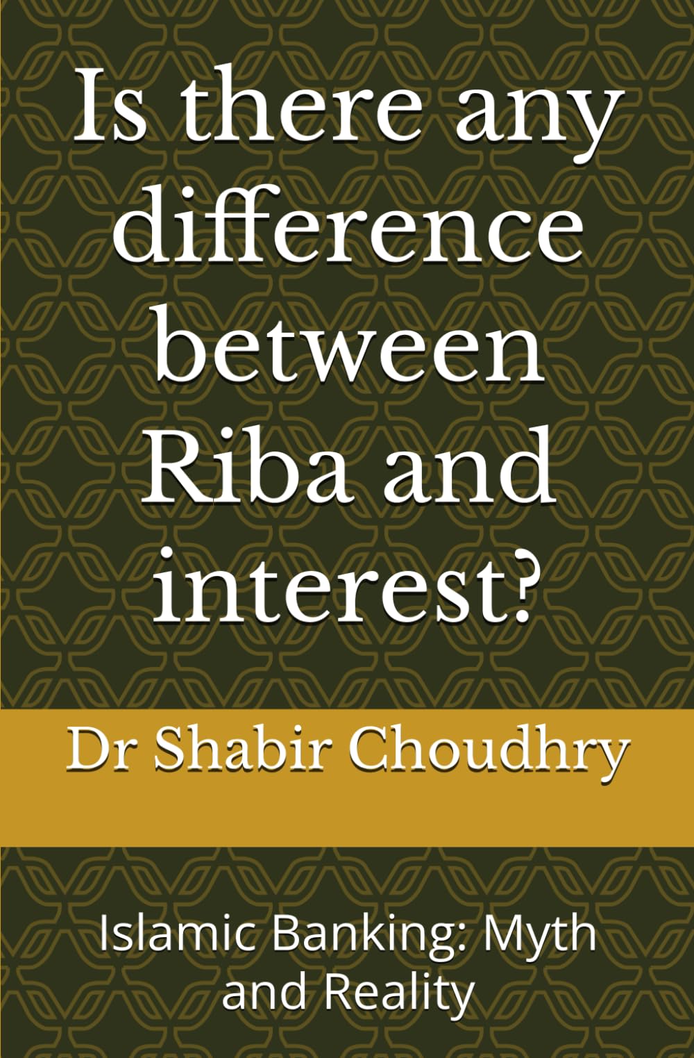 Is there any difference between Riba and interest?: Islamic Banking: Myth and Reality