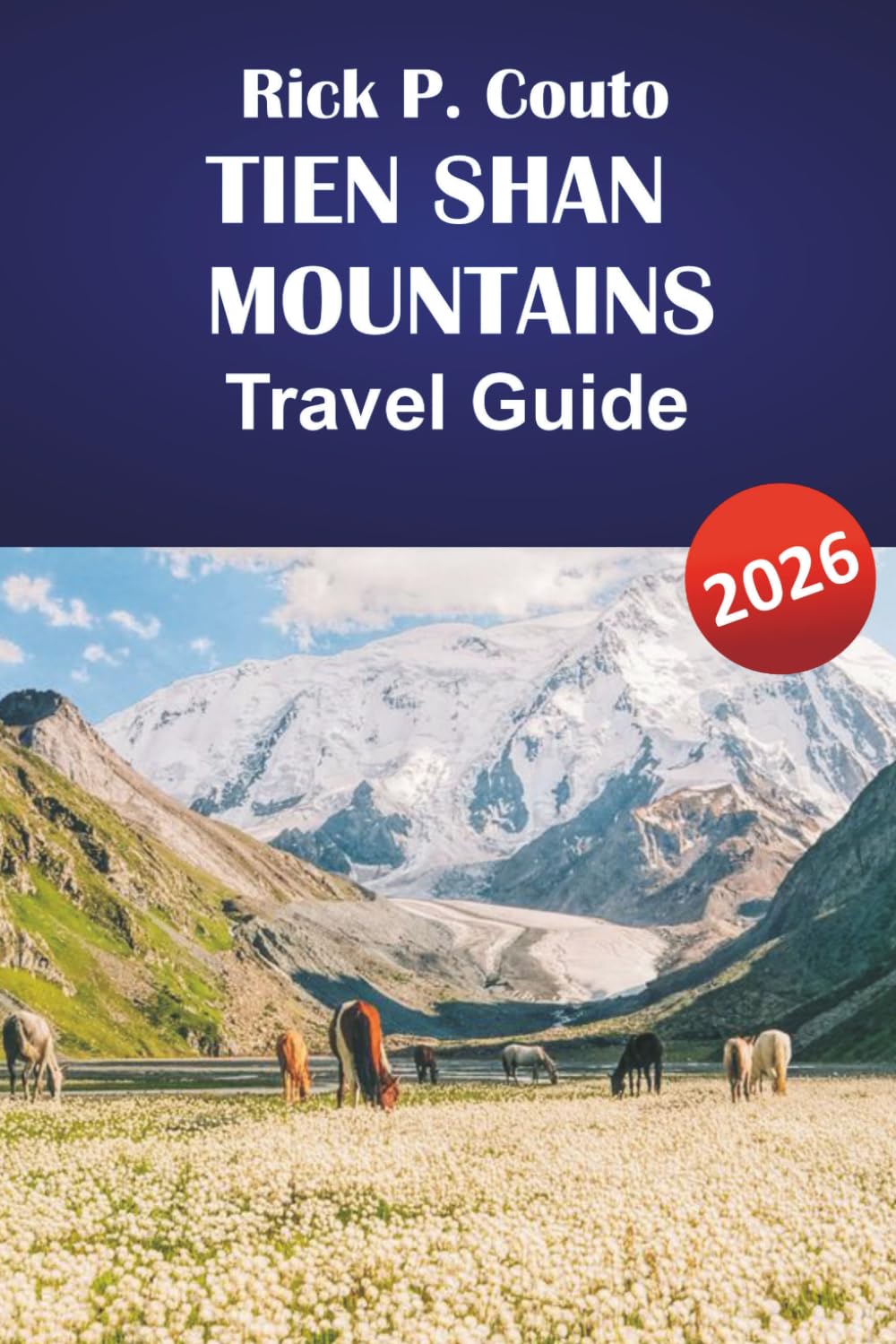 TIEN SHAN MOUNTAINS TRAVEL GUIDE 2026: Practical Itineraries, Hiking Trails, Cultural Insights, and Local Travel Tips for Exploring Central Asia