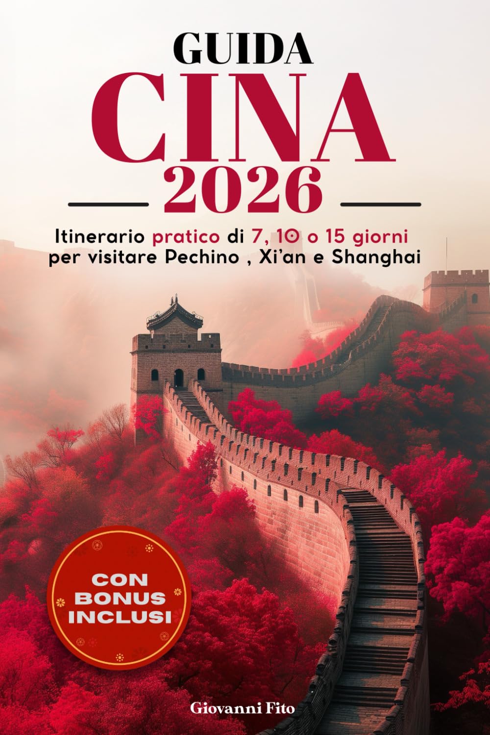 GUIDA CINA 2026: Itinerario Pratico di 7 , 10 o 15 Giorni Per Visitare Pechino, Xi'an e Shanghai. Con Mappe, App Utili, Frasario e Consigli Aggiornati ... Viaggio Semplice e Perfetto. NUOVA EDIZIONE