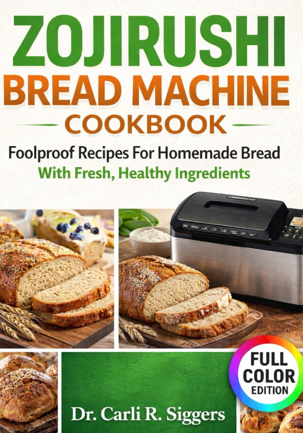 ZOJIRUSHI BREAD MACHINE COOKBOOK: Foolproof Recipes For Homemade Bread With Fresh, Healthy Ingredients