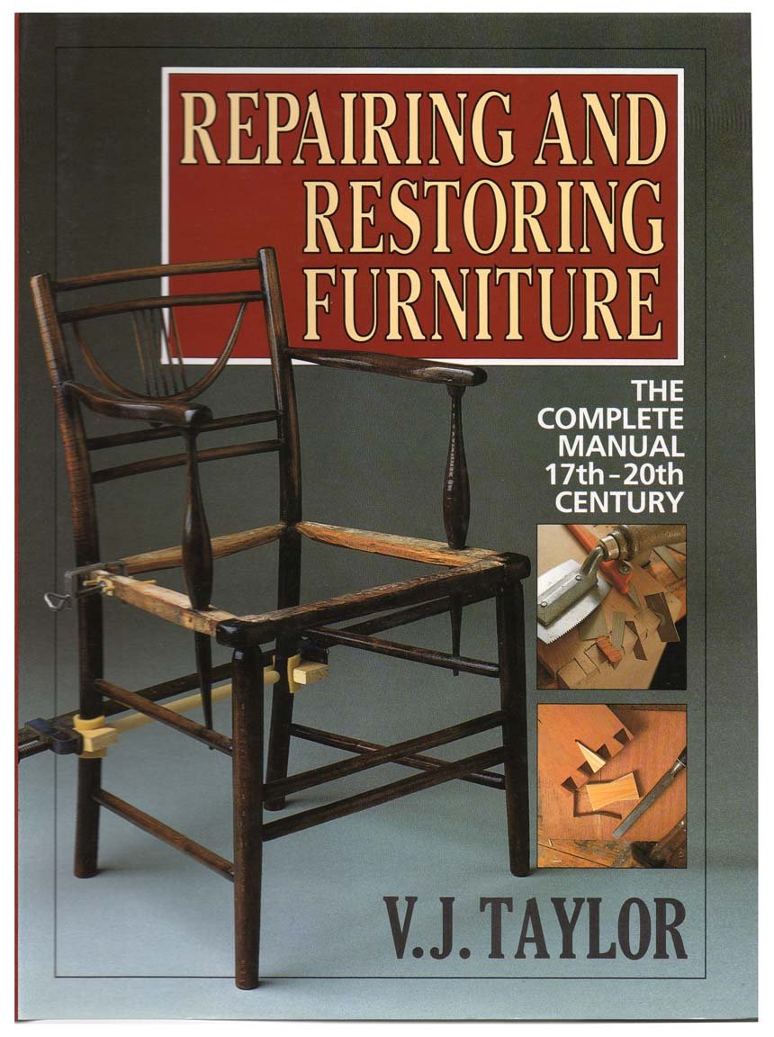 Repairing and Restoring Furniture: The Complete Manual 17-20th Century ...