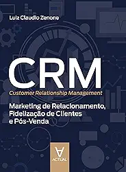 CRM (Customer Relationship Management): Marketing de Relacionamento, Fidelização de Clientes e Pós-venda