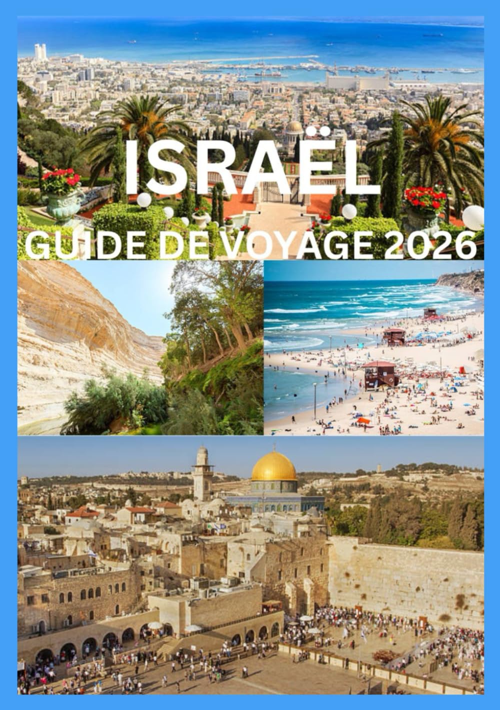 ISRAËL GUIDE DE VOYAGE 2026: Un voyage au cœur des lieux saints et des destinations modernes