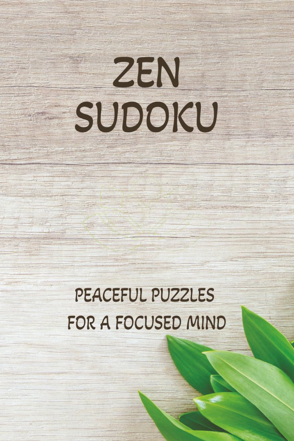 Zen Sudoku: Zen Sudoku Puzzles | Calm the mind , Relax, and Focus | 6x9 Inches, 110 pages | 50+ Puzzles | Solutions Included