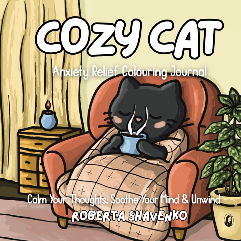 Cozy Cat: An Anxiety Relief Colouring Journal: Calm Your Thoughts, Soothe Your Mind & Unwind with Cozy Cat Scenes (Guided Stress-Relief Prompts + Handrawn Colouring Pages)