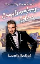 Complementary Colors: An Opposites Attract Romance (Charm City Connections Book 1)