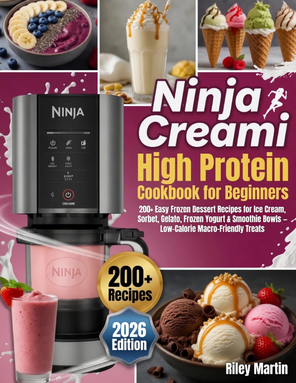 Ninja Creami High Protein Cookbook for Beginners: 200+ Easy Frozen Dessert Recipes for Ice Cream, Sorbet, Gelato, Frozen Yogurt & Smoothie Bowls — Low-Calorie Macro-Friendly Treats