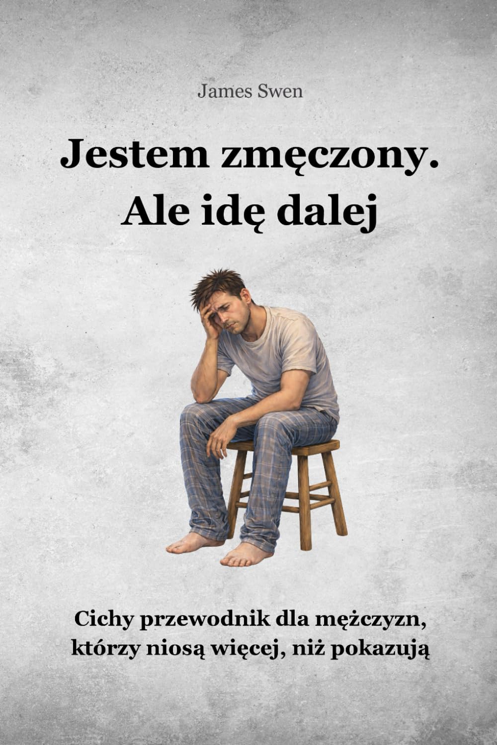 Jestem zmęczony. Ale idę dalej: Cichy przewodnik dla mężczyzn, którzy niosą więcej, niż pokazują (I Keep Going)