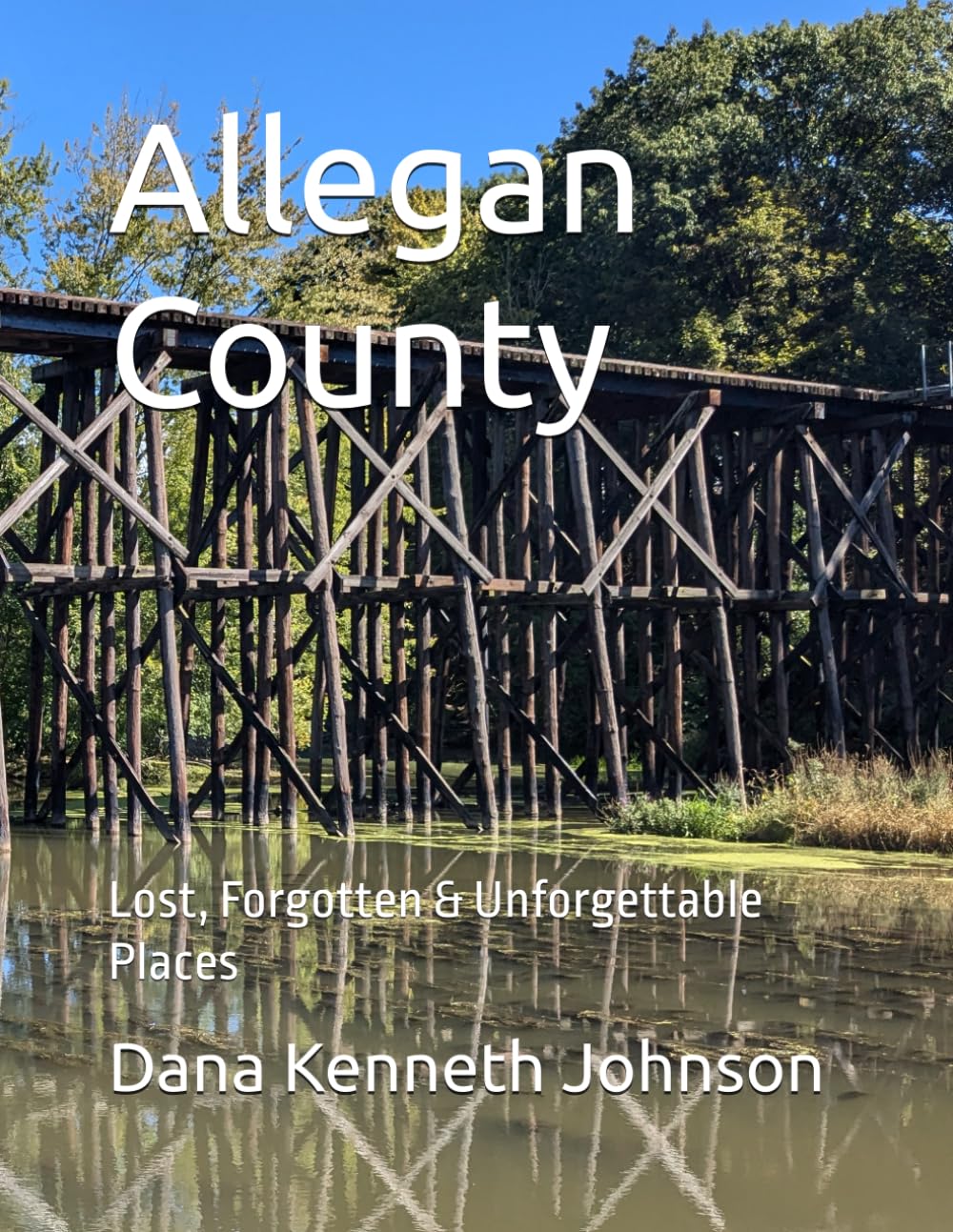 Allegan County: Lost, Forgotten & Unforgettable Places (Michigan's Lost, Forgotten & Unforgettable Places)