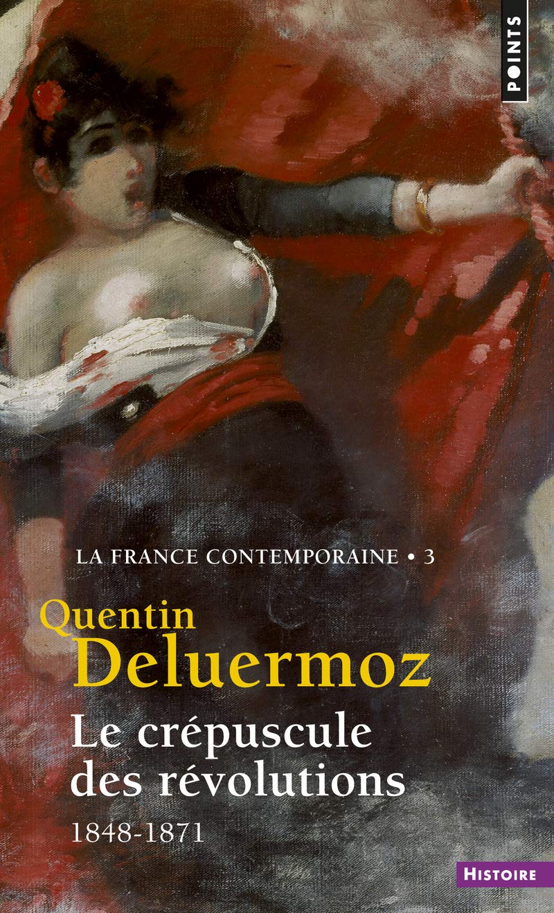 Le crépuscule des Révolutions. (1848-1871) (3) (Points histoire): La France contemporaine - Tome 3