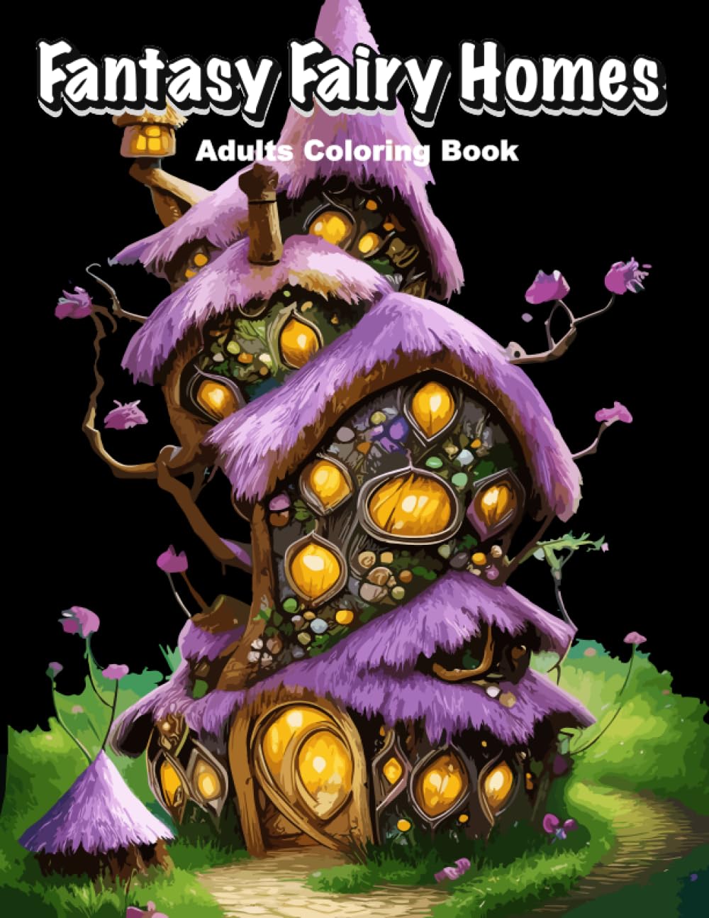 Fantasy Fairy Homes Adults Coloring Book: 50 Whimsical Fairytale Designs for Fun and Relaxation