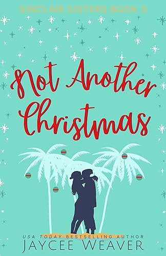 Not Another Christmas An Enemies-to-Lovers Destination Christmas Romantic Comedy (Sinclair Sisters Trilogy Book 3)