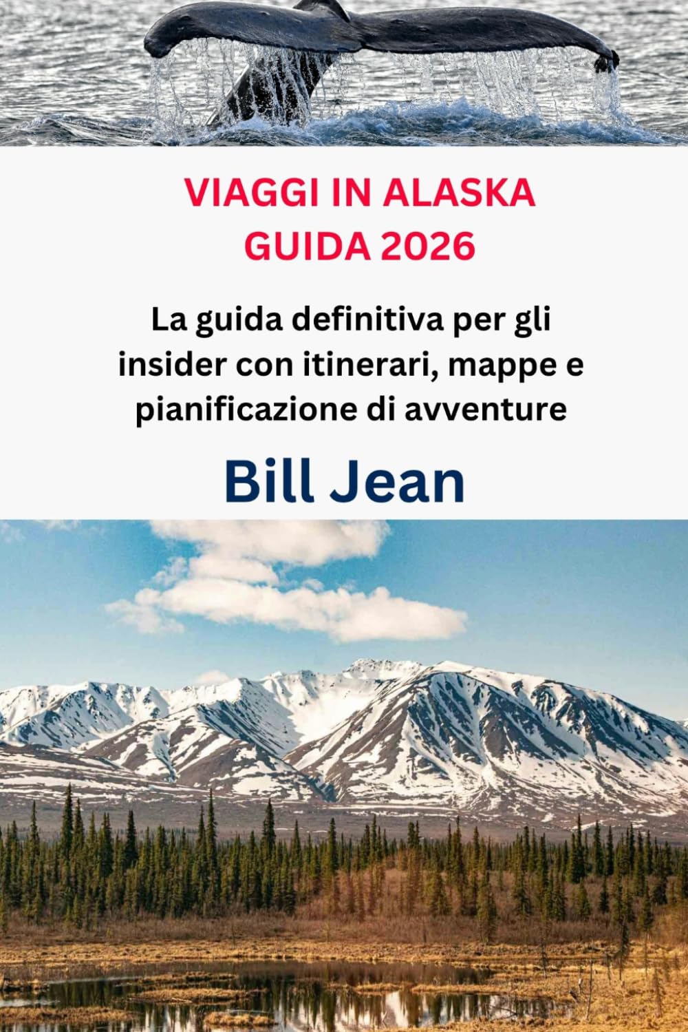 VIAGGI IN ALASKA GUIDA 2026: La guida definitiva per gli insider con itinerari, mappe e pianificazione di avventure