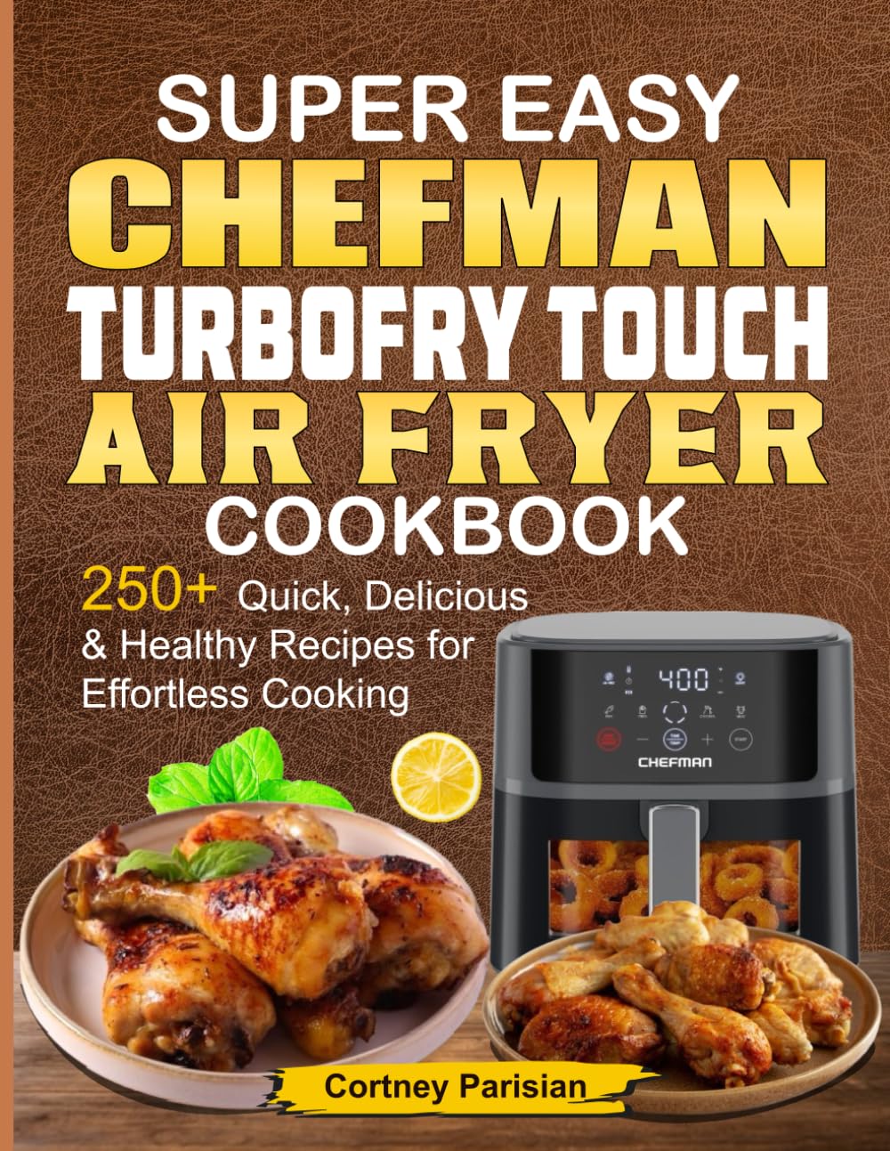 Super Easy Chefman Turbofry Touch Air Fryer Cookbook: 250+ Quick, Delicious & Healthy Recipes for Effortless Cooking