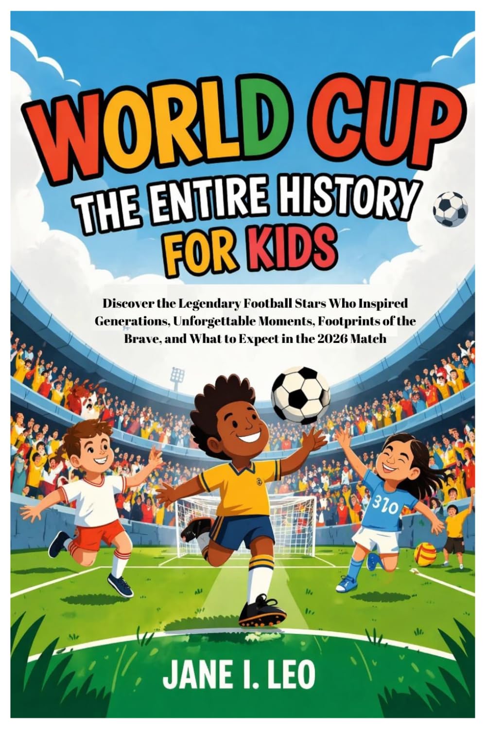 World Cup: The Entire History for Kids: Discover the Legendary Football Stars Who Inspired Generations, Unforgettable Moments, Footprints of the ... Educational, Fun, Health and Wellness Books)