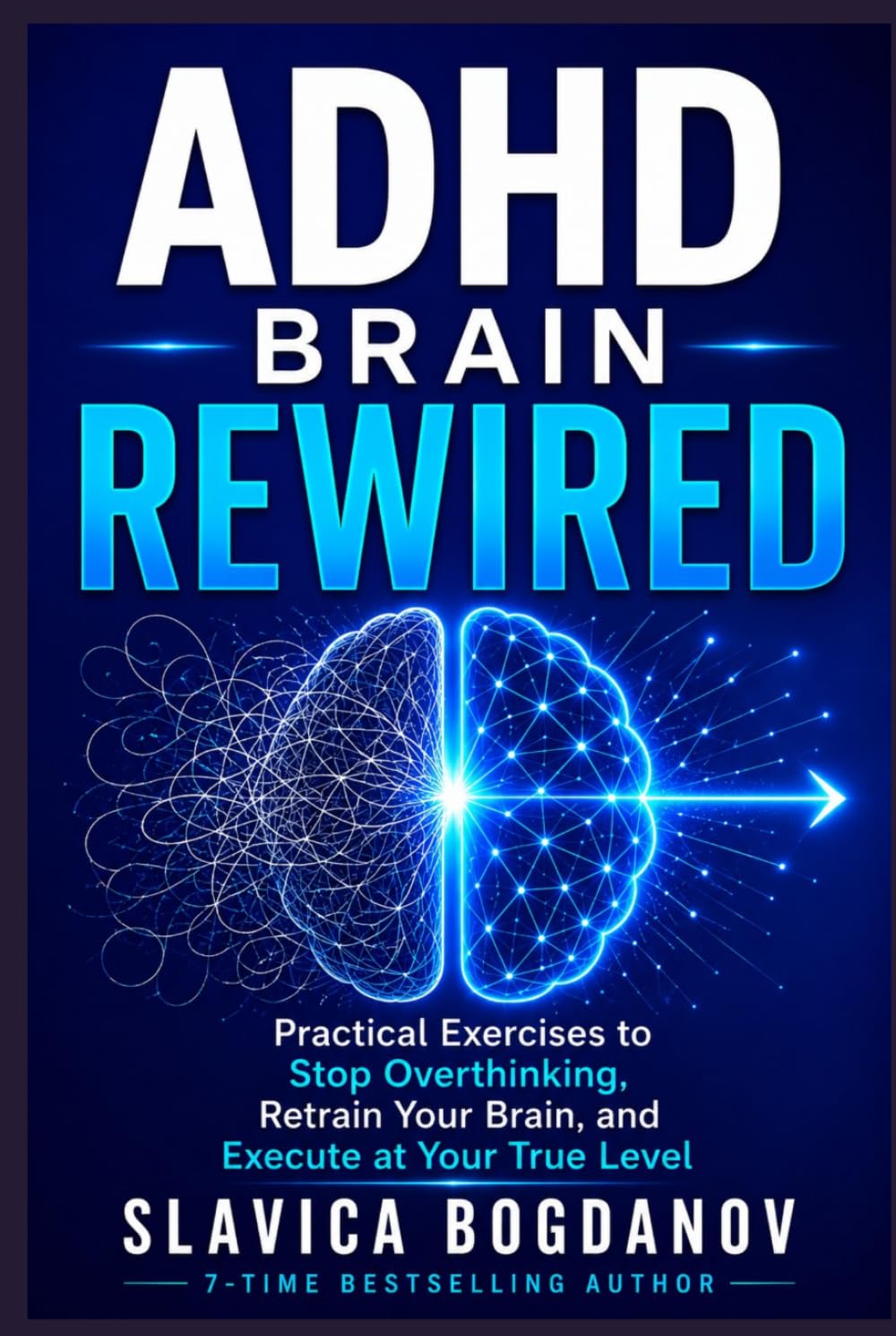 ADHD BRAIN REWIRED: Practical Exercises to Stop Overthinking, Retrain Your Brain, and Execute at Your True Level (ADHD Performance & Dopamine Reset Series)
