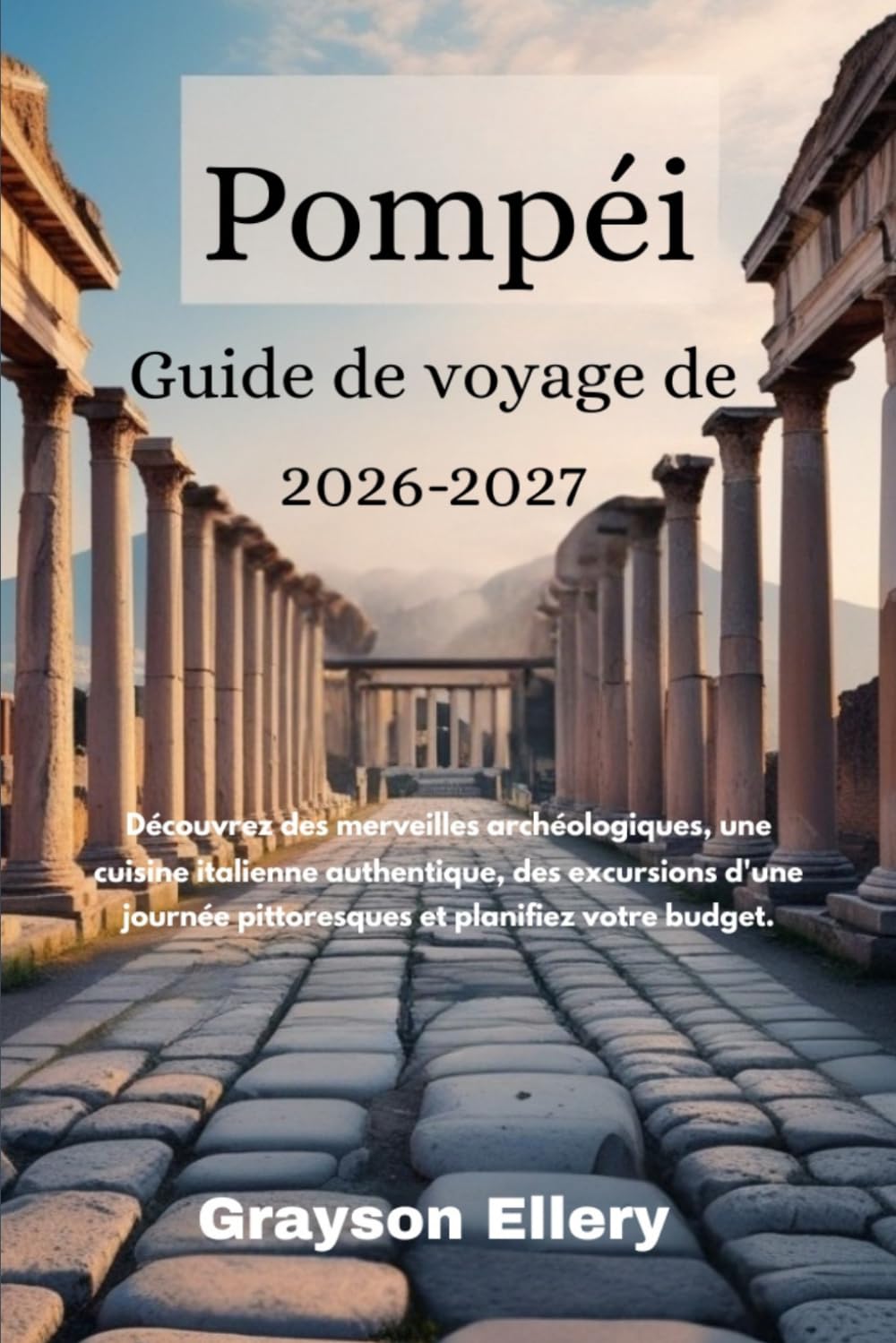 Guide de voyage de Pompéi 2026-2027: Découvrez des merveilles archéologiques, une cuisine italienne authentique, des excursions d'une journée pittoresques et planifiez votre budget