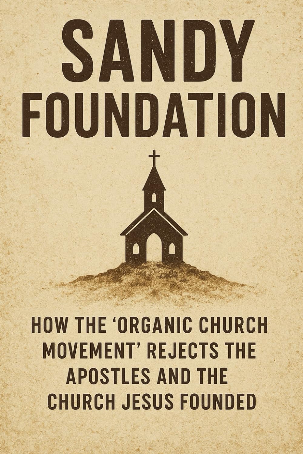Sandy Foundation: How the “Organic Church Movement” Rejects the Apostles and the Church Jesus Founded